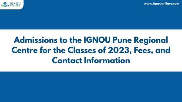 Admissions to the IGNOU Pune Regional Centre for the Classes of 2023, Fees, and Contact Information